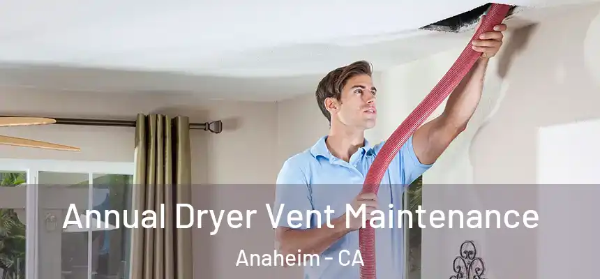  Annual Dryer Vent Maintenance Anaheim - CA