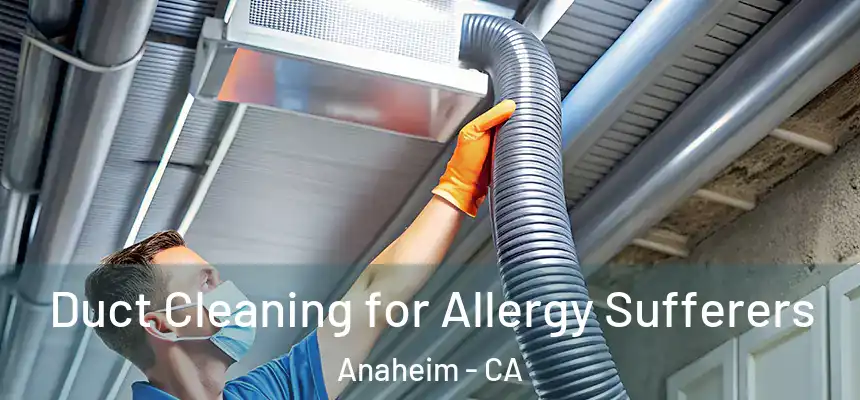  Duct Cleaning for Allergy Sufferers Anaheim - CA