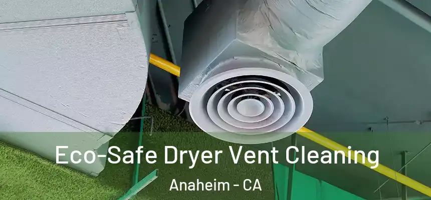  Eco-Safe Dryer Vent Cleaning Anaheim - CA