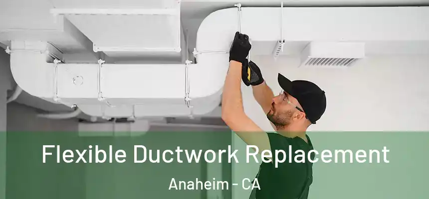 Flexible Ductwork Replacement Anaheim - CA