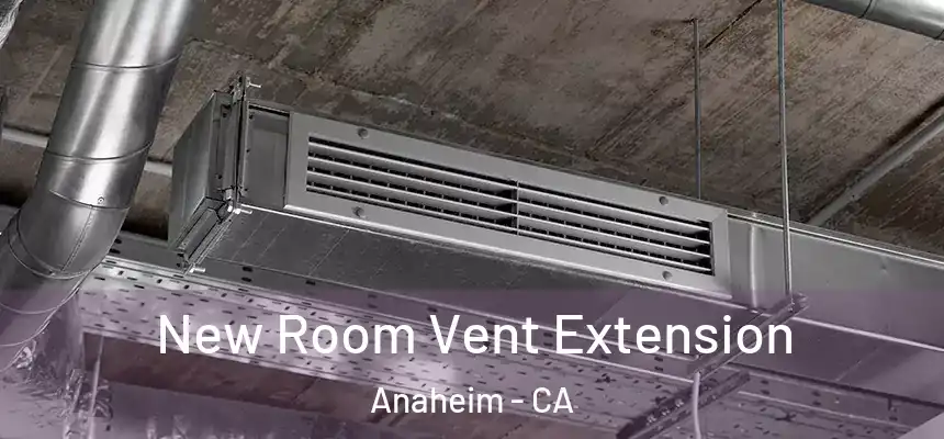  New Room Vent Extension Anaheim - CA