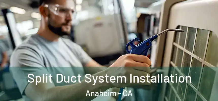  Split Duct System Installation Anaheim - CA
